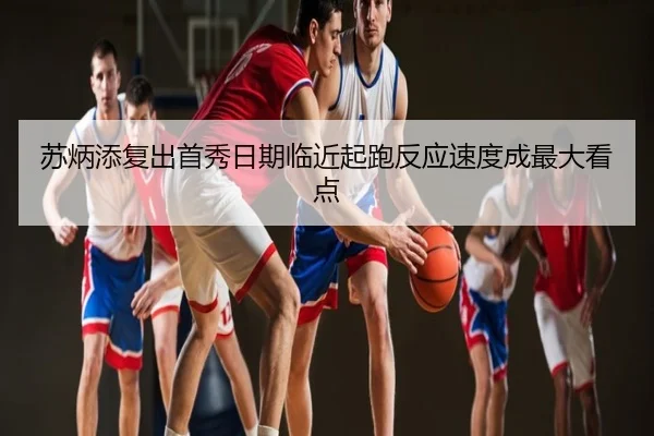 苏炳添复出首秀日期临近起跑反应速度成最大看点